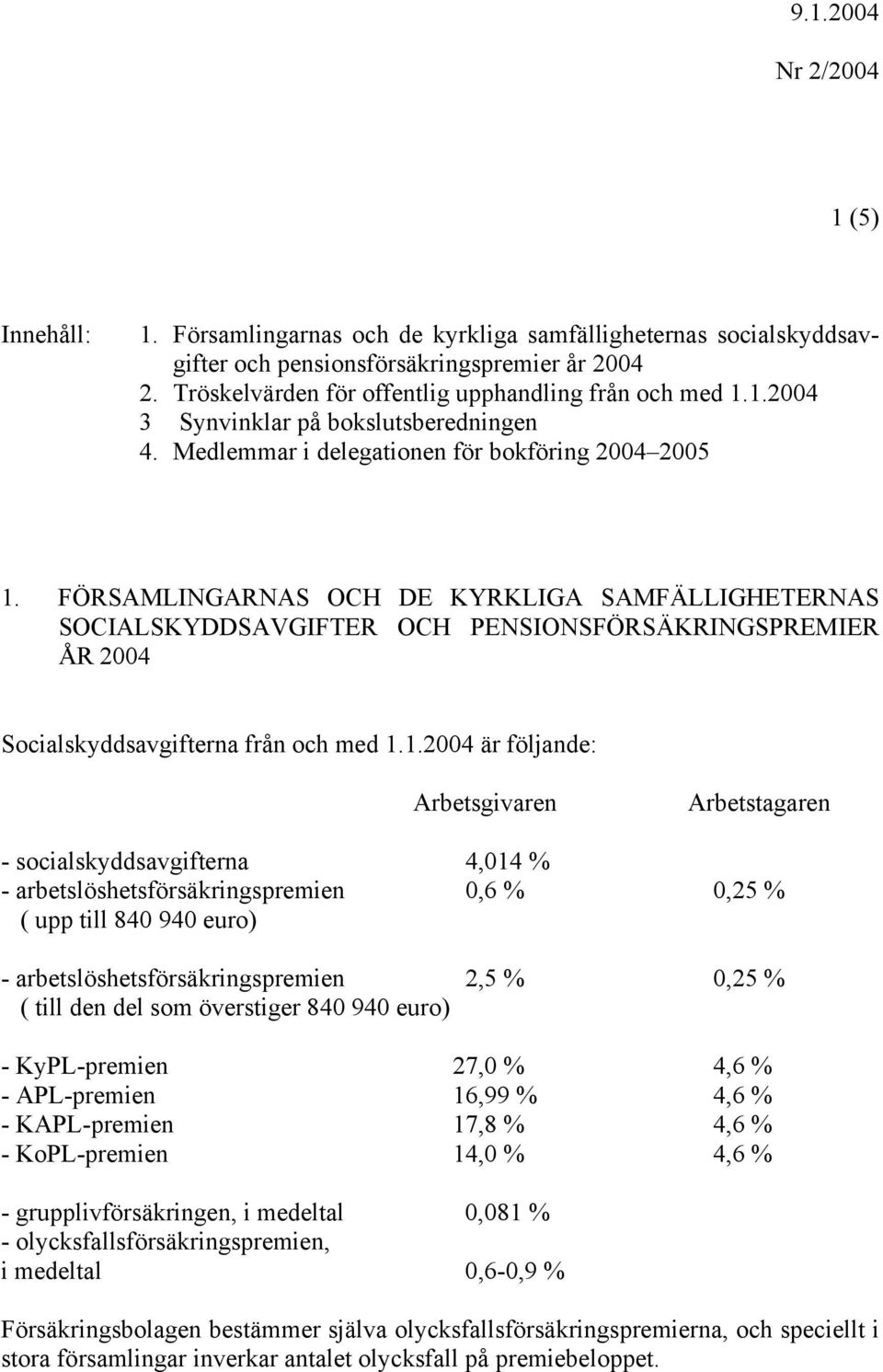 FÖRSAMLINGARNAS OCH DE KYRKLIGA SAMFÄLLIGHETERNAS SOCIALSKYDDSAVGIFTER OCH PENSIONSFÖRSÄKRINGSPREMIER ÅR 2004 Socialskyddsavgifterna från och med 1.