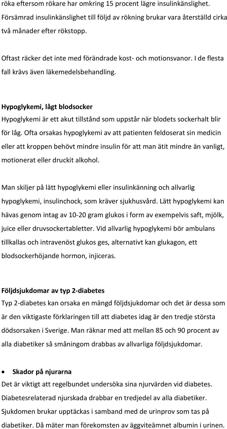 Hypoglykemi, lågt blodsocker Hypoglykemi är ett akut tillstånd som uppstår när blodets sockerhalt blir för låg.