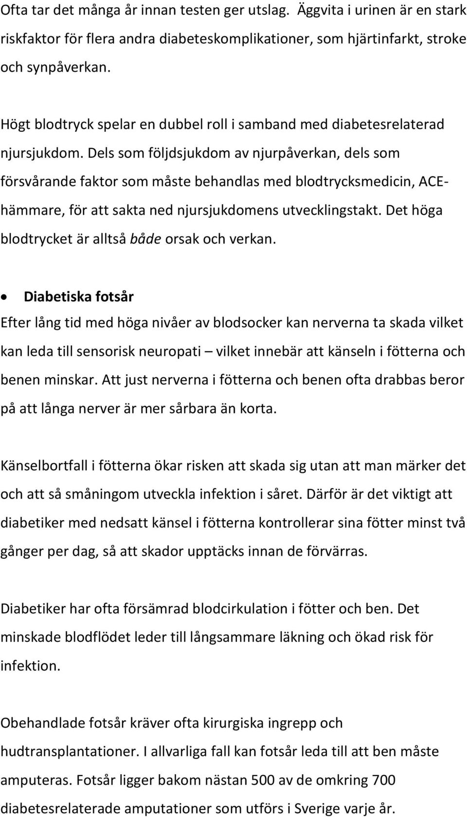 Dels som följdsjukdom av njurpåverkan, dels som försvårande faktor som måste behandlas med blodtrycksmedicin, ACEhämmare, för att sakta ned njursjukdomens utvecklingstakt.