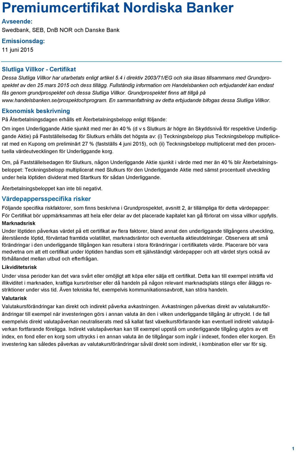 Fullständig information om Handelsbanken och erbjudandet kan endast fås genom grundprospektet och dessa Slutliga Villkor. Grundprospektet finns att tillgå på www.handelsbanken.se/prospektochprogram.