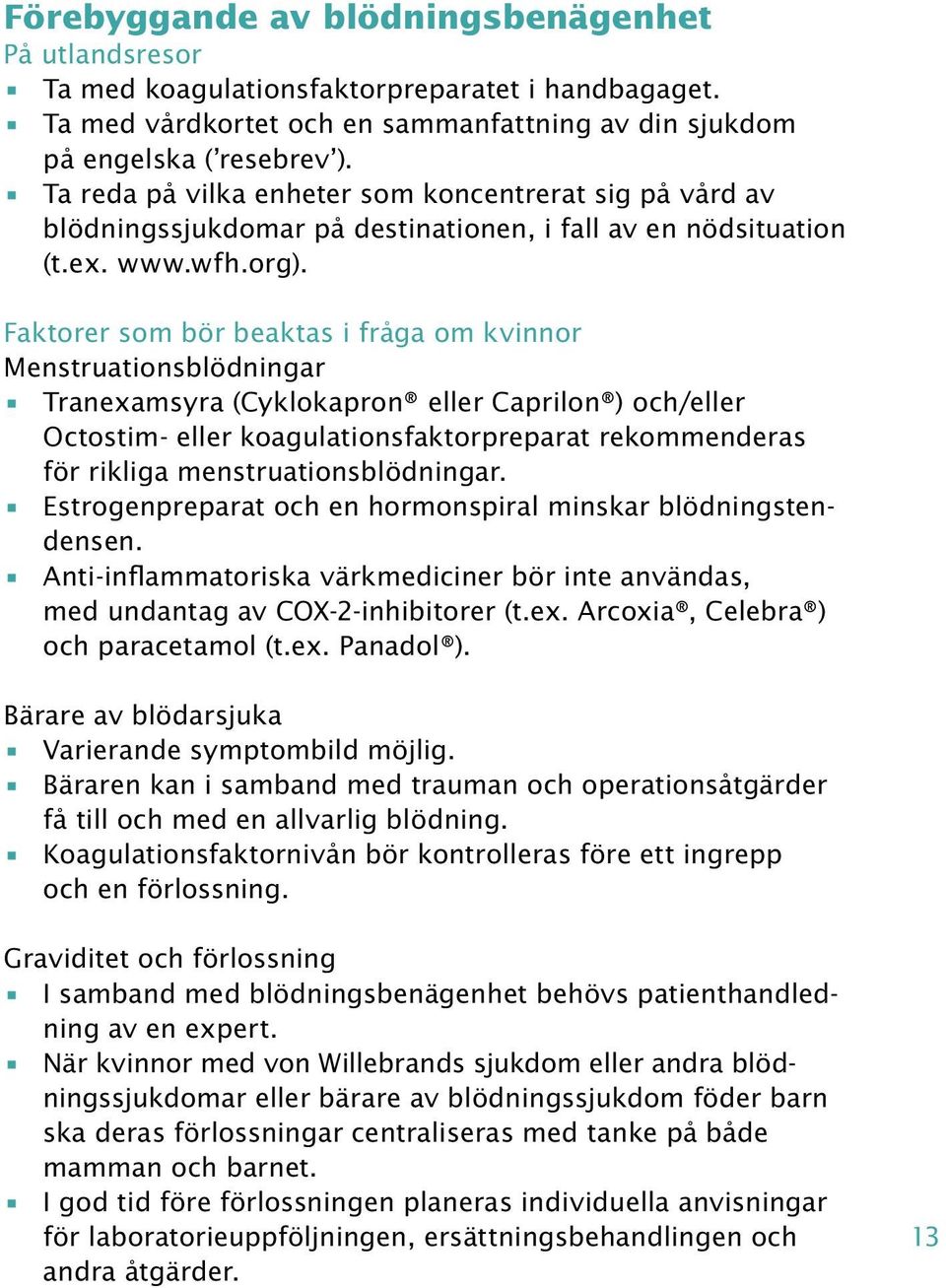 Faktorer som bör beaktas i fråga om kvinnor Menstruationsblödningar Tranexamsyra (Cyklokapron eller Caprilon ) och/eller Octostim- eller koagulationsfaktorpreparat rekommenderas för rikliga