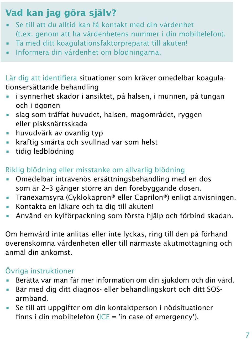 Lär dig att identifiera situationer som kräver omedelbar koagulationsersättande behandling i synnerhet skador i ansiktet, på halsen, i munnen, på tungan och i ögonen slag som träffat huvudet, halsen,