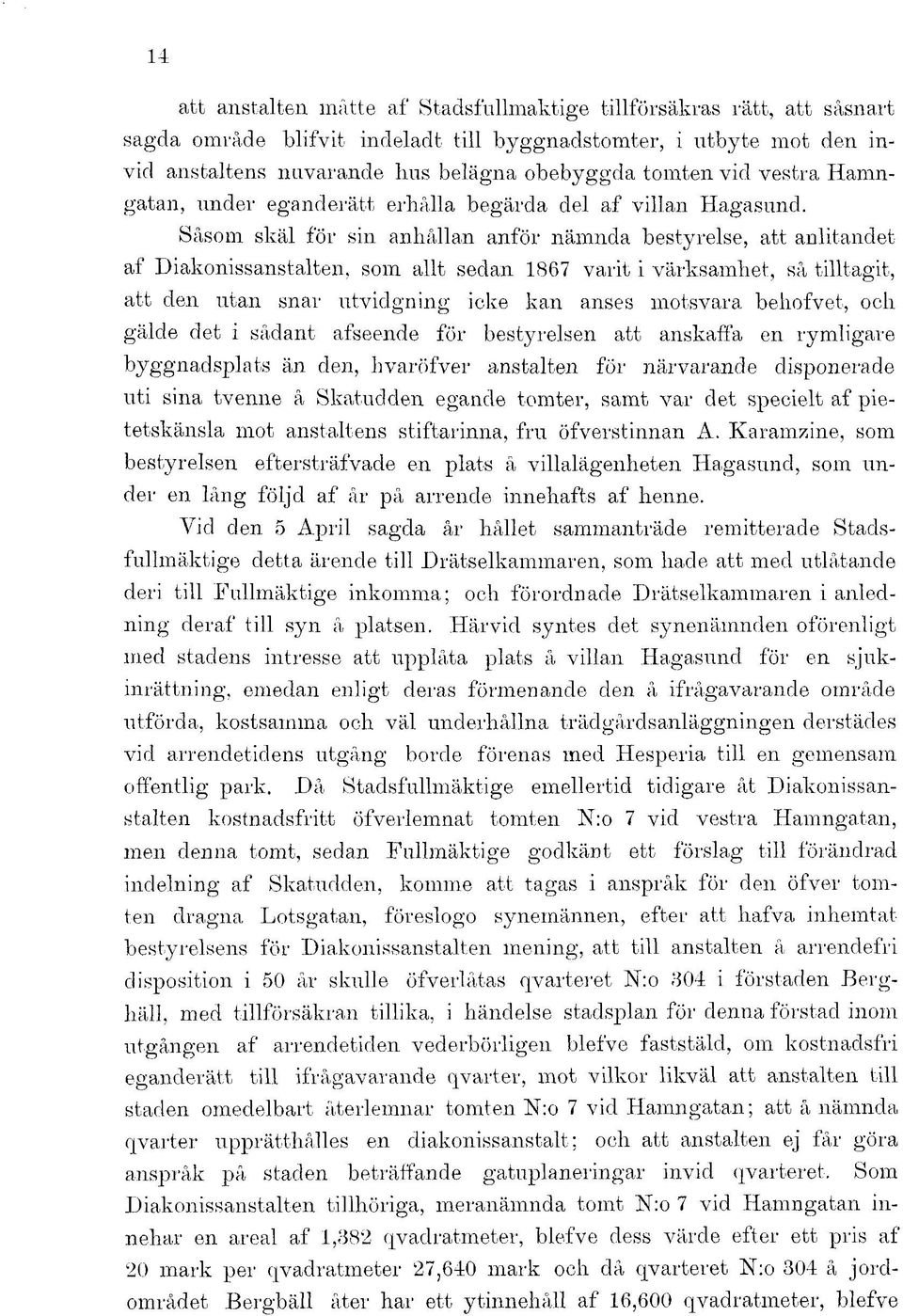Såsom skäl för sin anhållan anför nämnda bestyrelse, att anlitandet af Diakonissanstalten, som allt sedan 1867 varit i värksamhet, så tilltagit, att den utan snar utvidgning icke kan anses motsvara