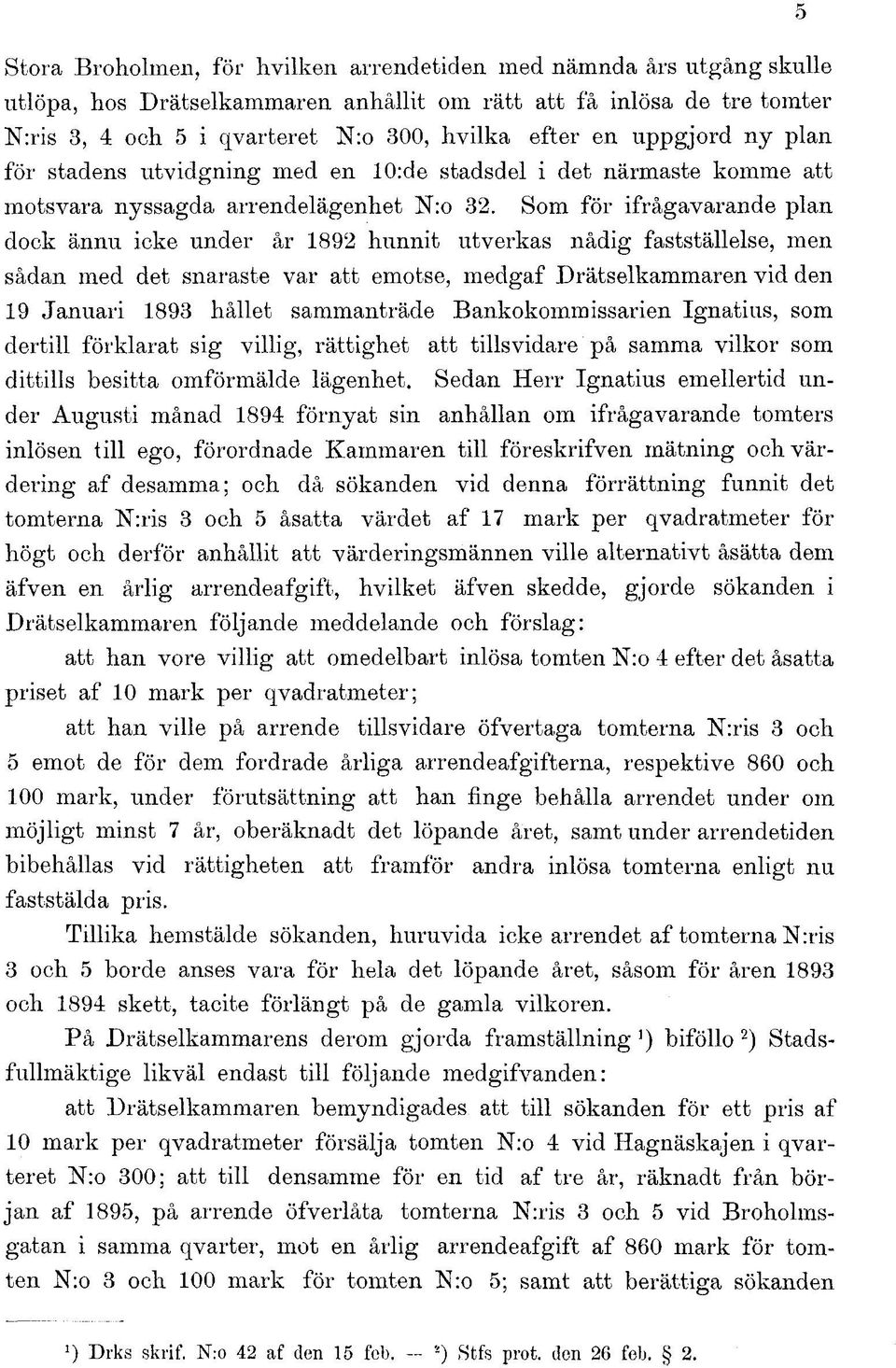 Som för ifrågavarande plan dock ännu icke under år 1892 hunnit utverkas nådig fastställelse, men sådan med det snaraste var att emotse, medgaf Drätselkammaren vid den 19 Januari 1893 hållet