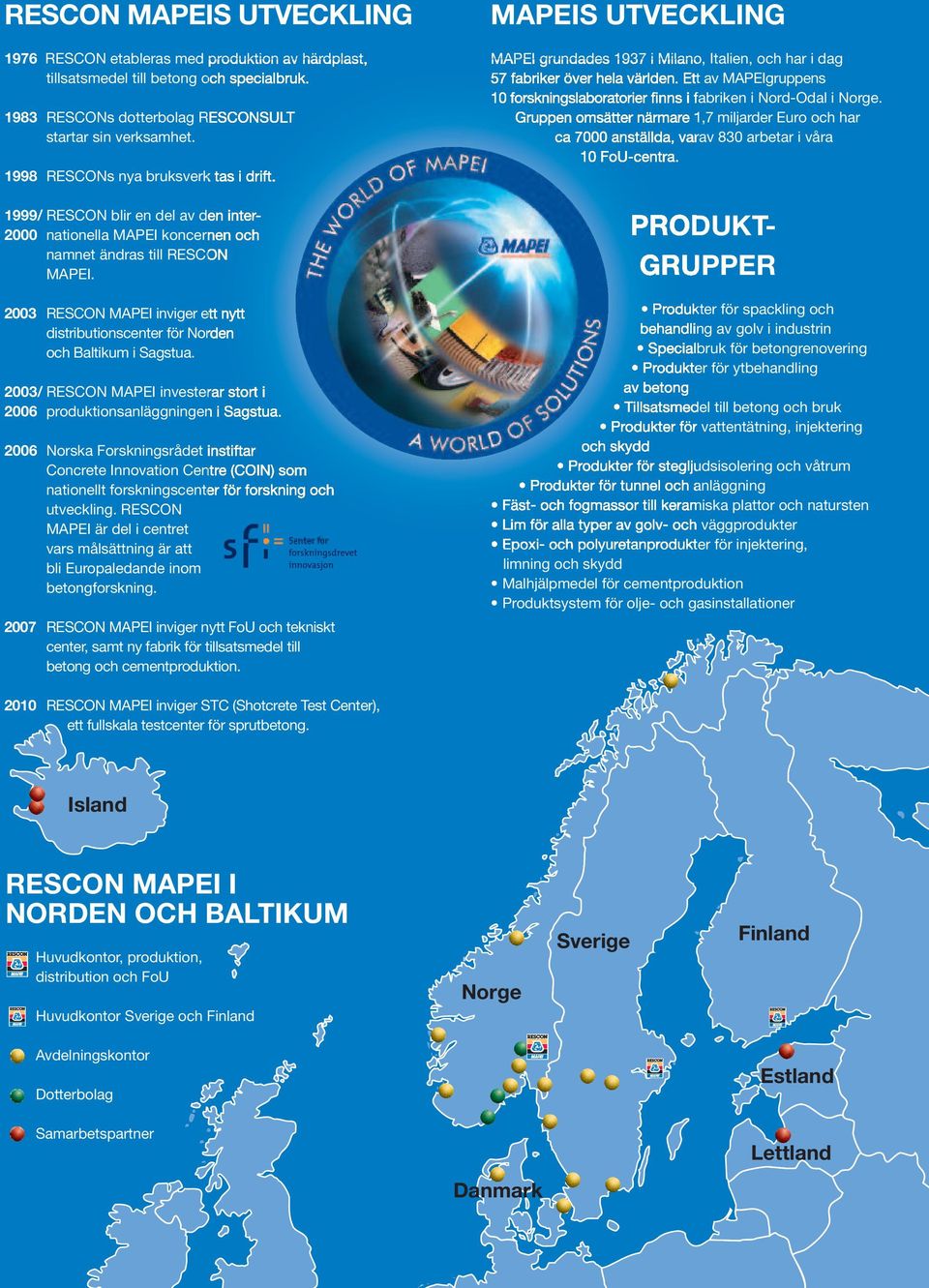 2003 RESCON MAPEI inviger ett nytt distributionscenter för Norden och Baltikum i Sagstua. 2003/ RESCON MAPEI investerar stort i 2006 produktionsanläggningen i Sagstua.