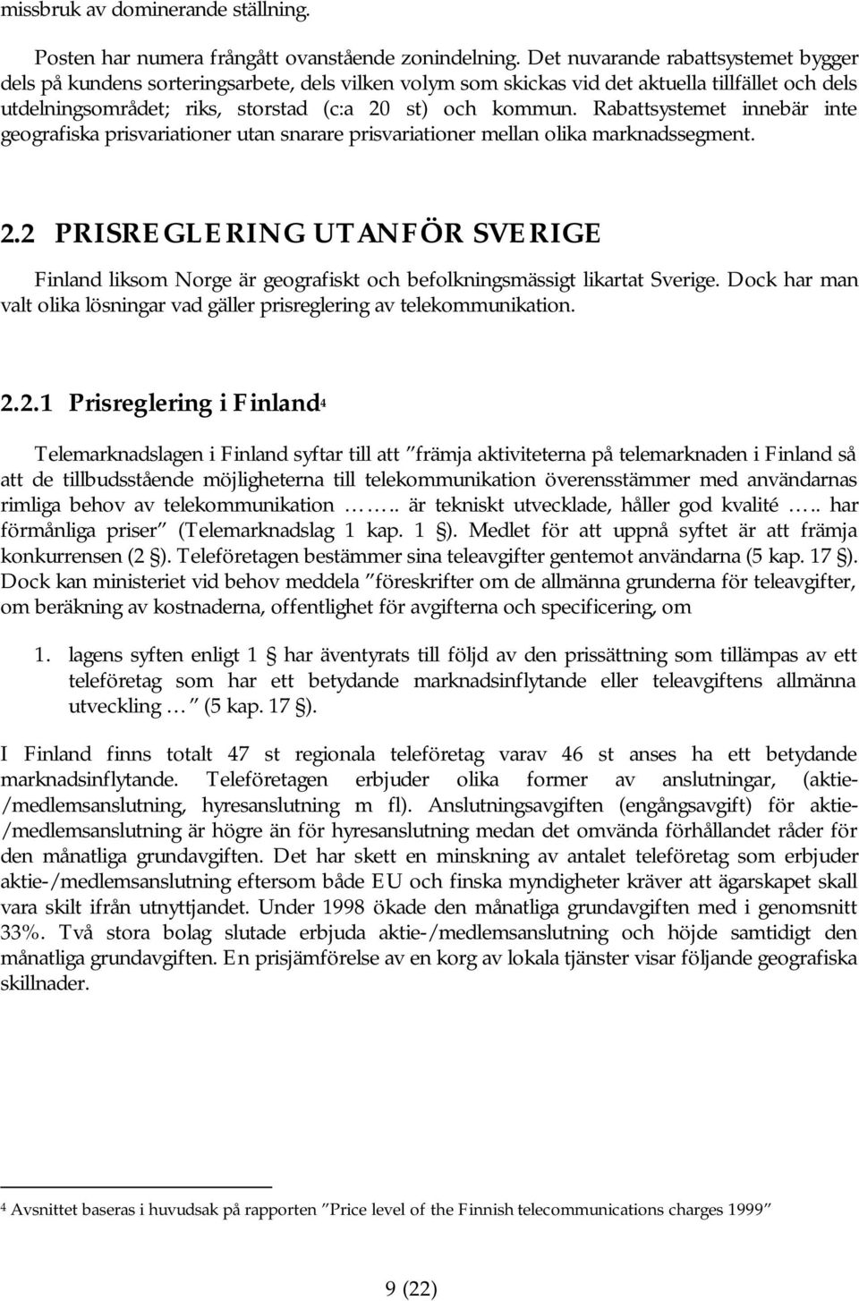 Rabattsystemet innebär inte geografiska prisvariationer utan snarare prisvariationer mellan olika marknadssegment. 2.