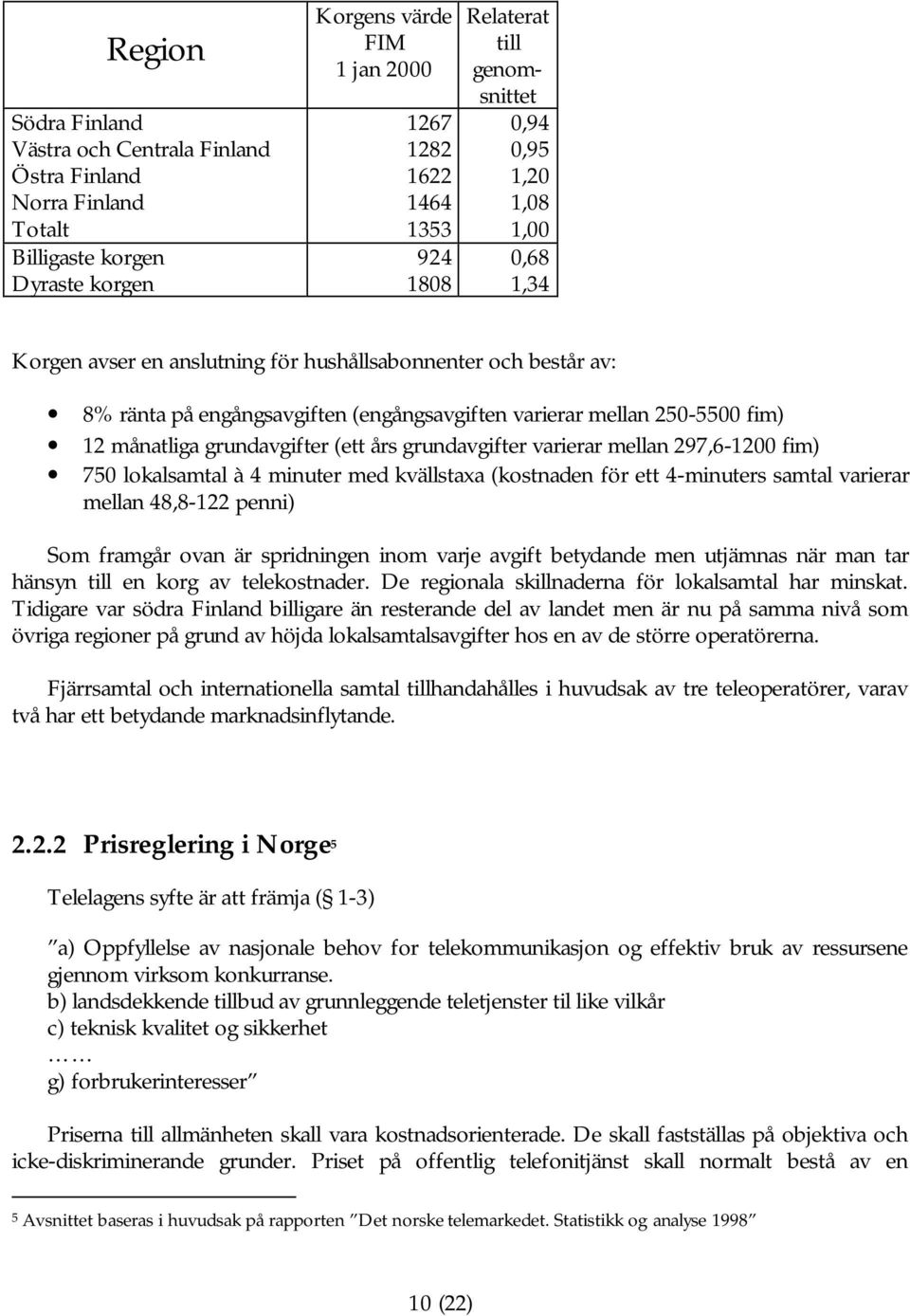 månatliga grundavgifter (ett års grundavgifter varierar mellan 297,6-1200 fim) 750 lokalsamtal à 4 minuter med kvällstaxa (kostnaden för ett 4-minuters samtal varierar mellan 48,8-122 penni) Som