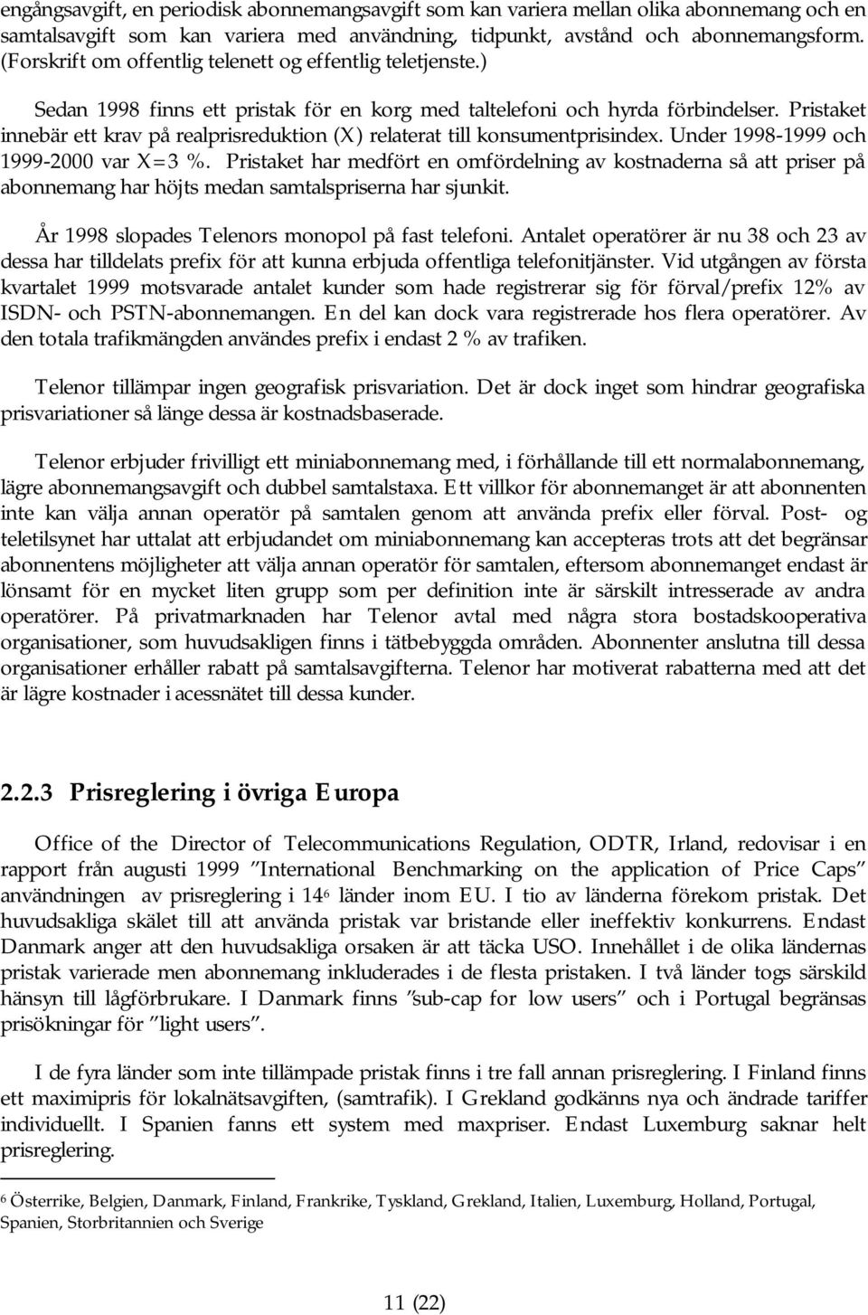 Pristaket innebär ett krav på realprisreduktion (X) relaterat till konsumentprisindex. Under 1998-1999 och 1999-2000 var X=3 %.