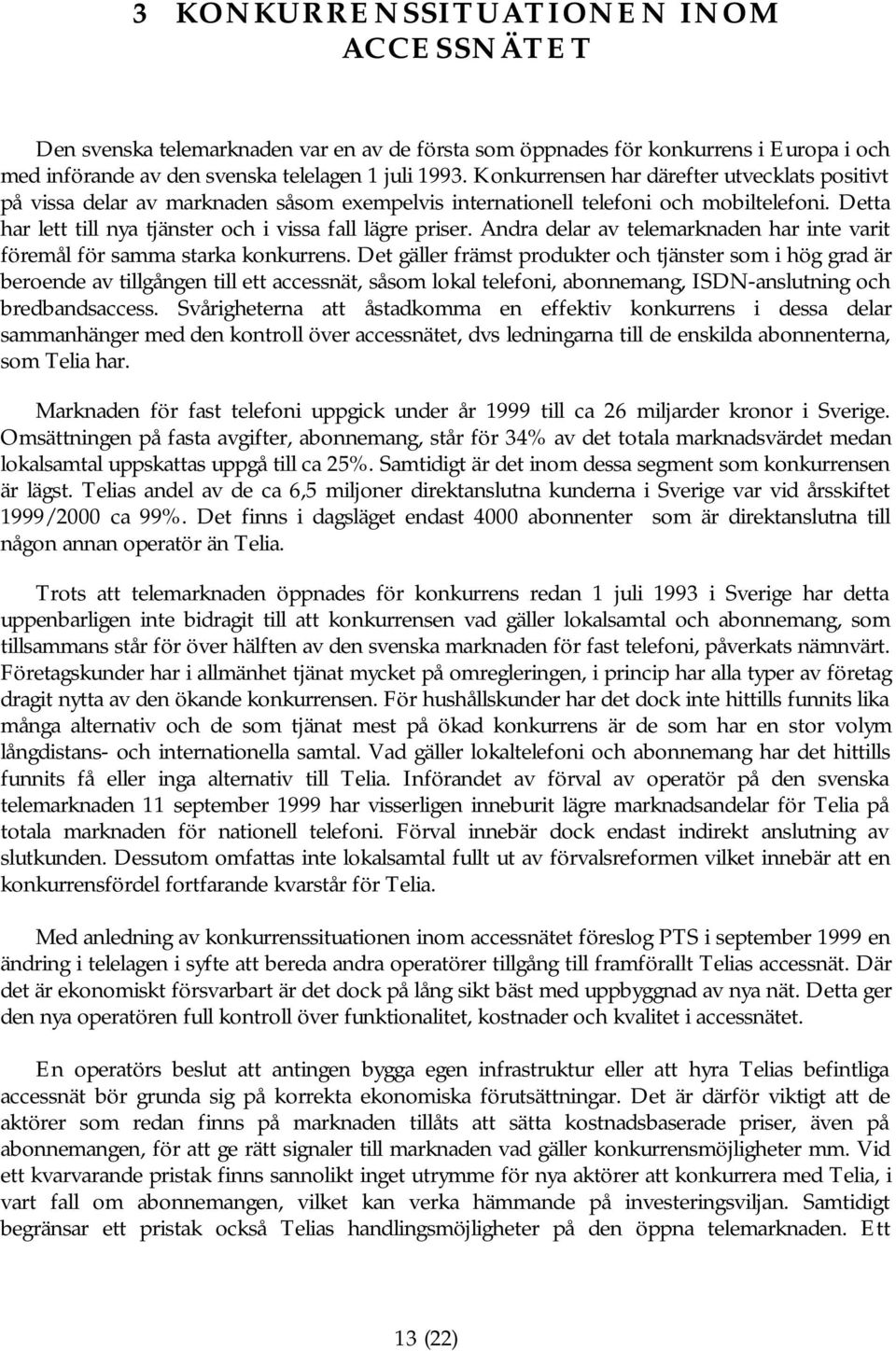 Andra delar av telemarknaden har inte varit föremål för samma starka konkurrens.