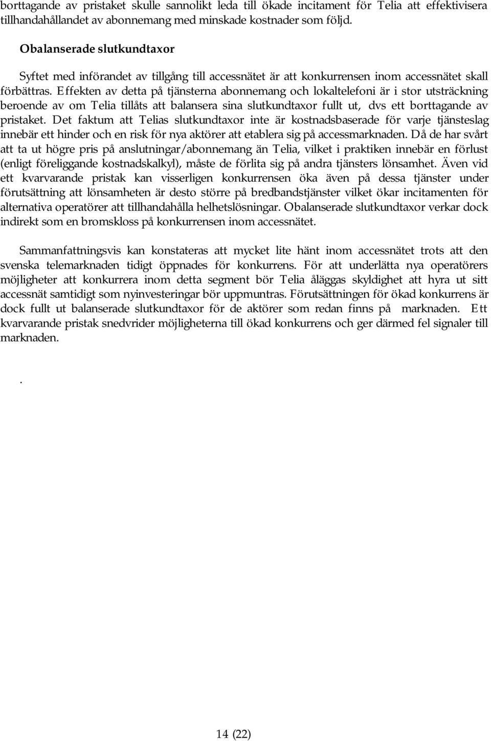 Effekten av detta på tjänsterna abonnemang och lokaltelefoni är i stor utsträckning beroende av om Telia tillåts att balansera sina slutkundtaxor fullt ut, dvs ett borttagande av pristaket.