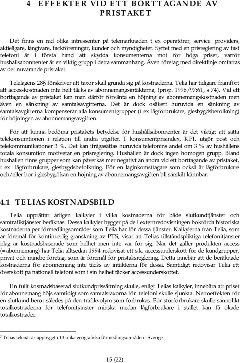 Även företag med direktlinje omfattas av det nuvarande pristaket. Telelagens 28 förskriver att taxor skall grunda sig på kostnaderna.