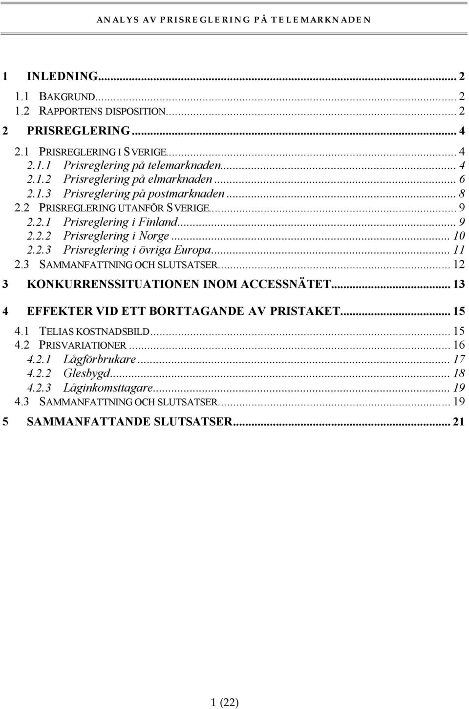 2.3 Prisreglering i övriga Europa... 11 2.3 SAMMANFATTNING OCH SLUTSATSER... 12 3 KONKURRENSSITUATIONEN INOM ACCESSNÄTET... 13 4 EFFEKTER VID ETT BORTTAGANDE AV PRISTAKET... 15 4.