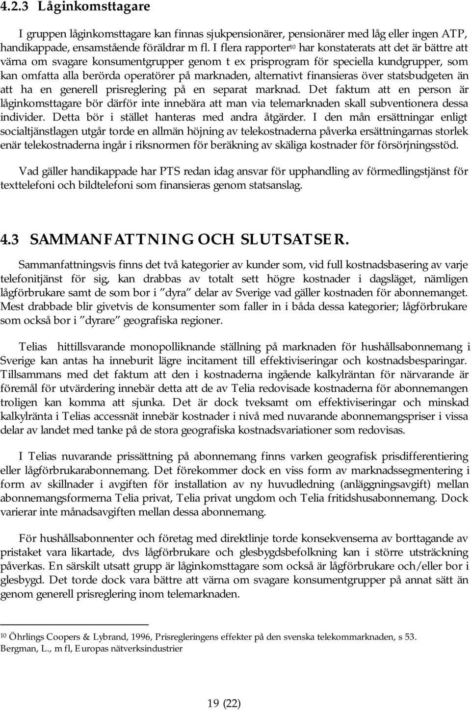 alternativt finansieras över statsbudgeten än att ha en generell prisreglering på en separat marknad.