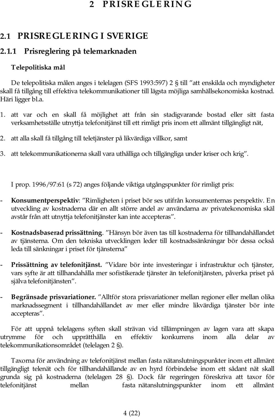 1 Prisreglering på telemarknaden Telepolitiska mål De telepolitiska målen anges i telelagen (SFS 1993:597) 2 till att enskilda och myndigheter skall få tillgång till effektiva telekommunikationer