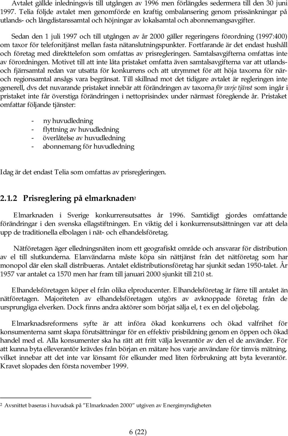 Sedan den 1 juli 1997 och till utgången av år 2000 gäller regeringens förordning (1997:400) om taxor för telefonitjänst mellan fasta nätanslutningspunkter.