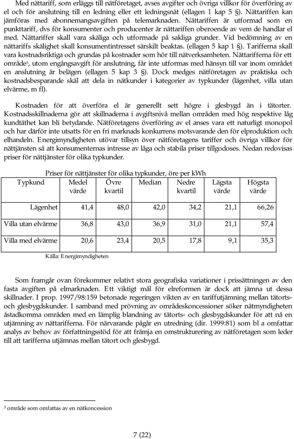 Nättariffer skall vara skäliga och utformade på sakliga grunder. Vid bedömning av en nättariffs skälighet skall konsumentintresset särskilt beaktas. (ellagen 5 kap 1 ).