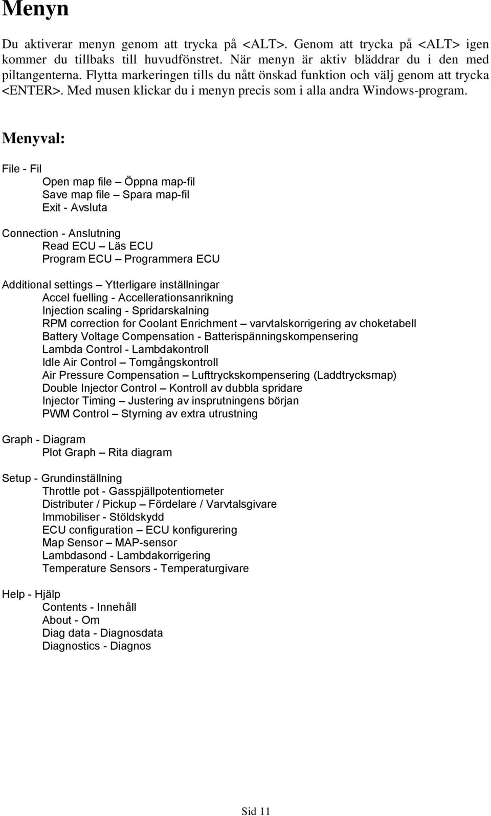 Menyval: File - Fil Open map file Öppna map-fil Save map file Spara map-fil Exit - Avsluta Connection - Anslutning Read ECU Läs ECU Program ECU Programmera ECU Additional settings Ytterligare