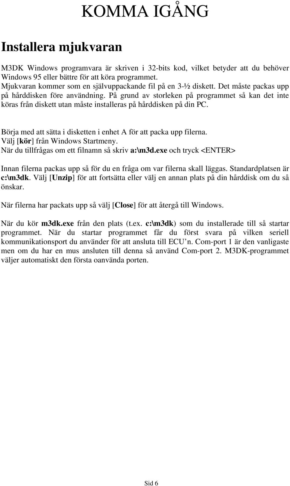 På grund av storleken på programmet så kan det inte köras från diskett utan måste installeras på hårddisken på din PC. Börja med att sätta i disketten i enhet A för att packa upp filerna.