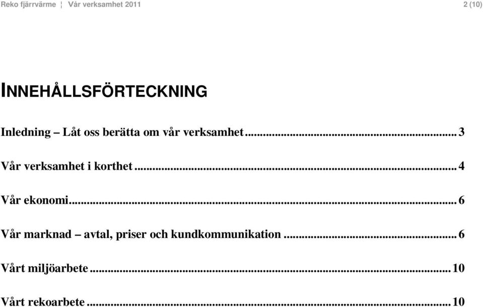 .. 3 Vår verksamhet i korthet... 4 Vår ekonomi.