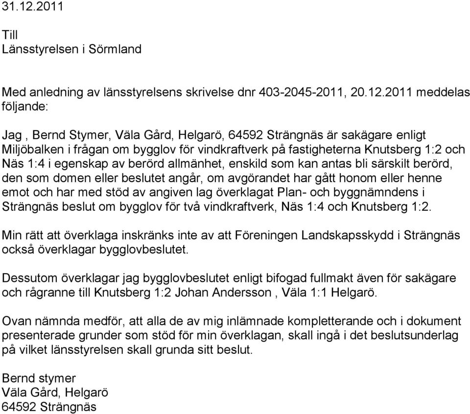 2011 meddelas följande: Jag, Bernd Stymer, Väla Gård, Helgarö, 64592 Strängnäs är sakägare enligt Miljöbalken i frågan om bygglov för vindkraftverk på fastigheterna Knutsberg 1:2 och Näs 1:4 i