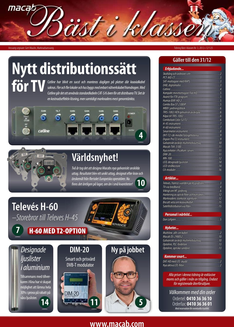 Med Catline går det att använda standardkabeln CAT-5/6 även för att distribuera TV. Det är en kostnadseffektiv lösning, men samtidigt marknadens mest genomtänkta.