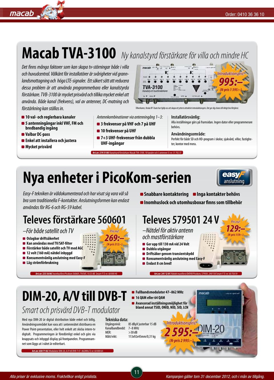 TVB-3100 är mycket prisvärd och tillika mycket enkel att använda. Både kanal (frekvens), val av antenner, DC-matning och förstärkning kan ställas in.