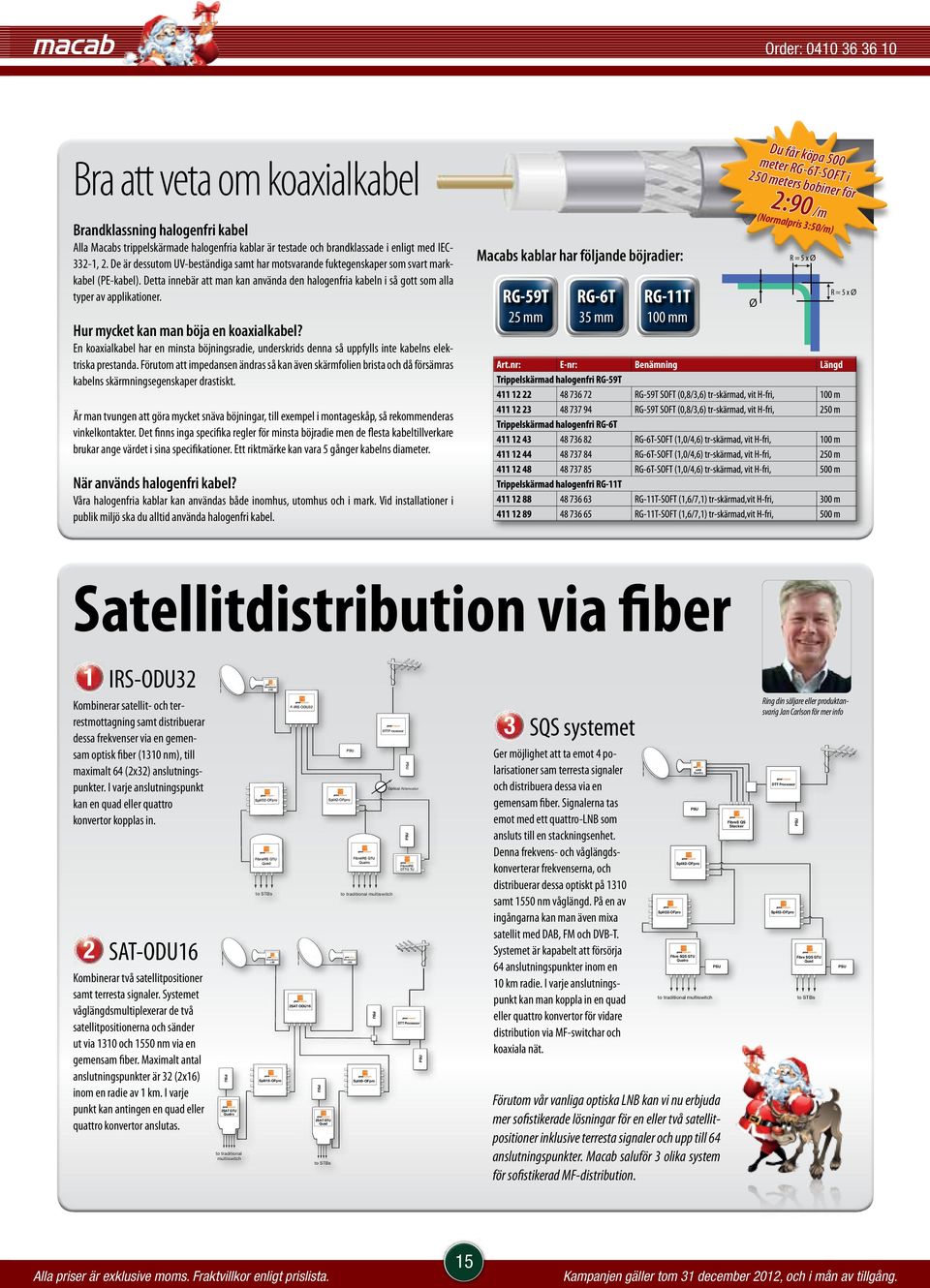 Hur mycket kan man böja en koaxialkabel? En koaxialkabel har en minsta böjningsradie, underskrids denna så uppfylls inte kabelns elektriska prestanda.