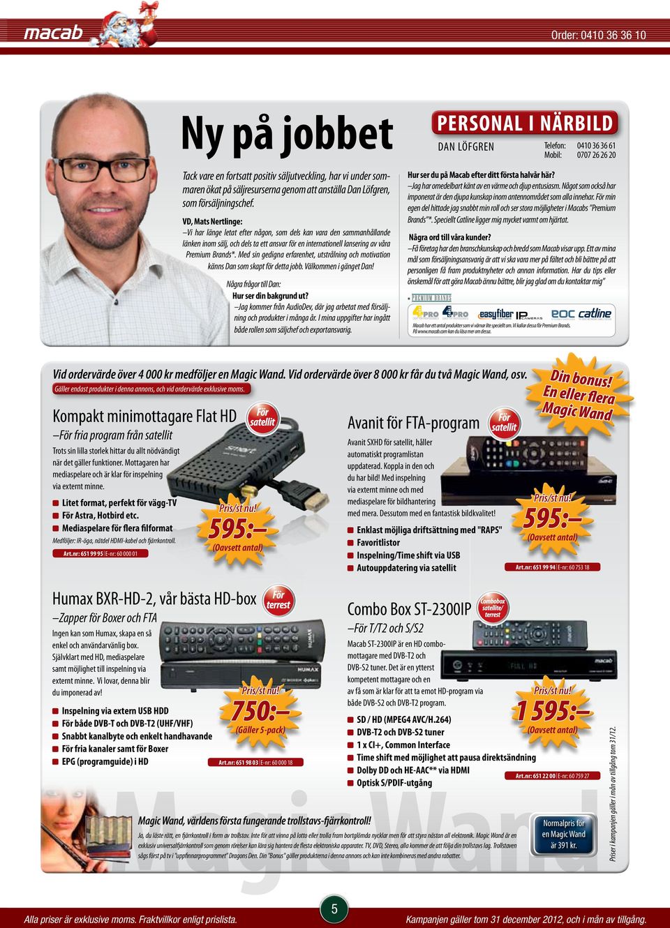 Med sin gedigna erfarenhet, utstrålning och motivation känns Dan som skapt för detta jobb. Välkommen i gänget Dan! Några frågor till Dan: Hur ser din bakgrund ut?