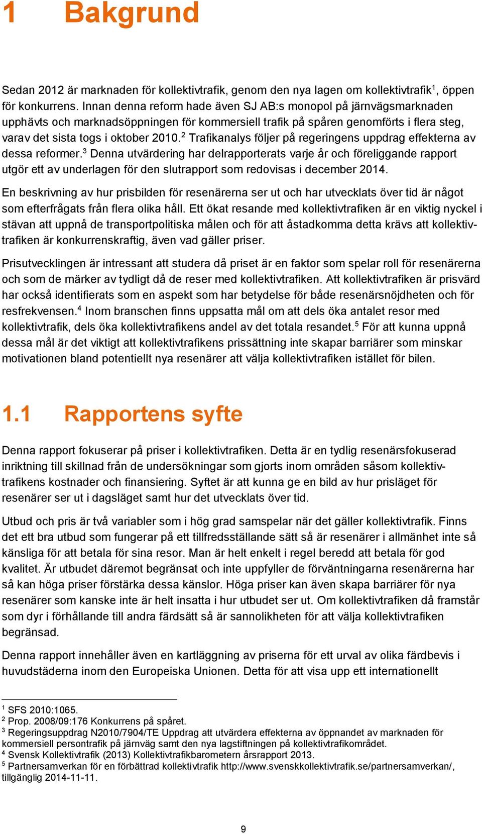 2 Trafikanalys följer på regeringens uppdrag effekterna av dessa reformer.
