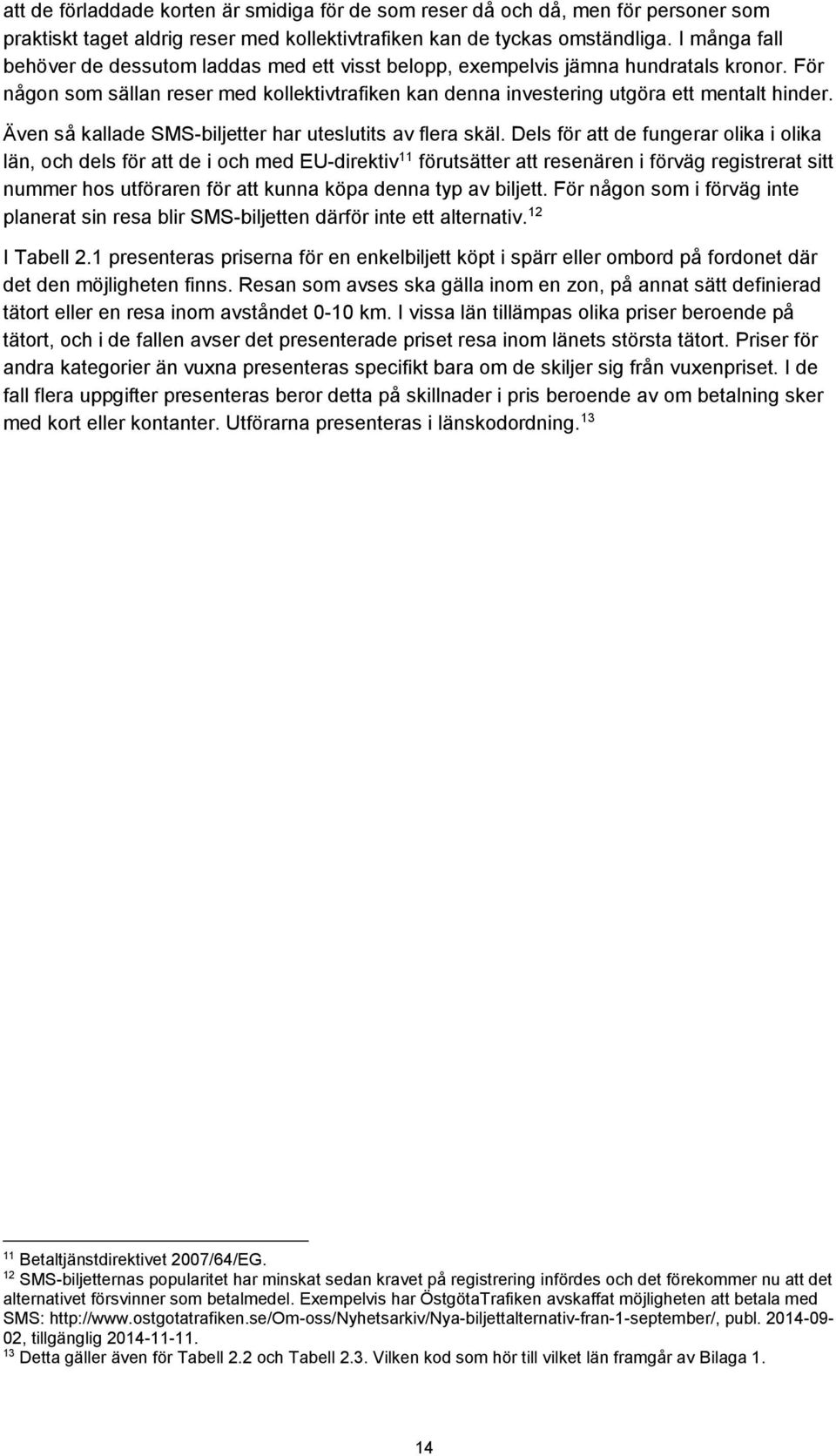 Även så kallade SMS-biljetter har uteslutits av flera skäl.