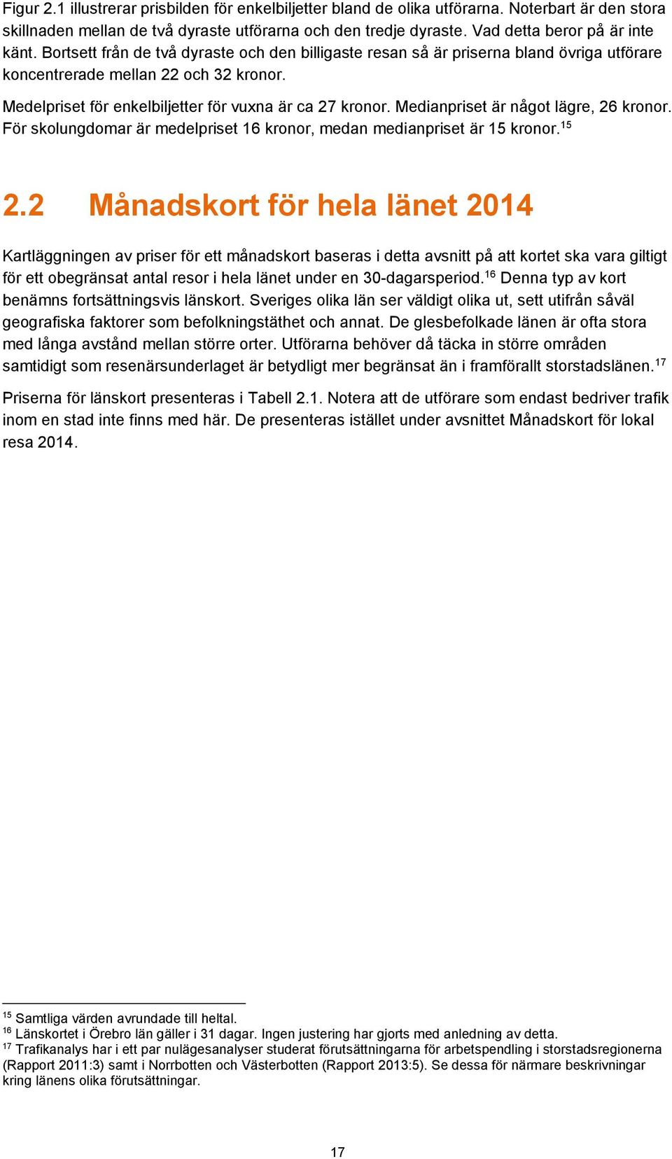 Medianpriset är något lägre, 26 kronor. För skolungdomar är medelpriset 16 kronor, medan medianpriset är 15 kronor. 15 2.