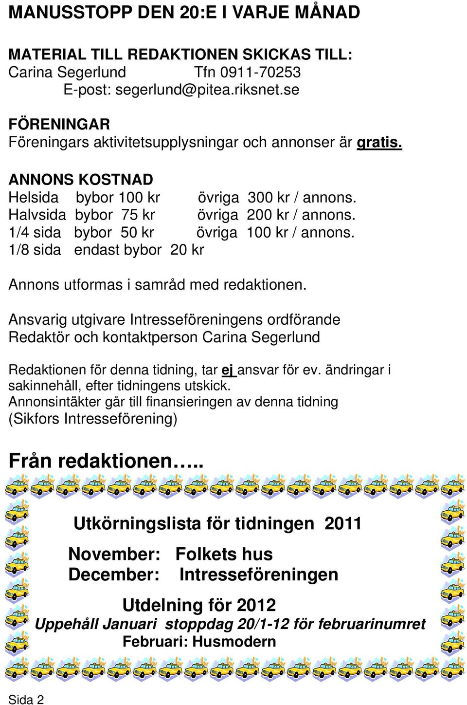 1/4 sida bybor 50 kr övriga 100 kr / annons. 1/8 sida endast bybor 20 kr Annons utformas i samråd med redaktionen.