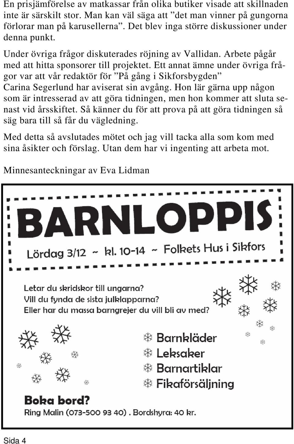 Ett annat ämne under övriga frågor var att vår redaktör för På gång i Sikforsbygden Carina Segerlund har aviserat sin avgång.