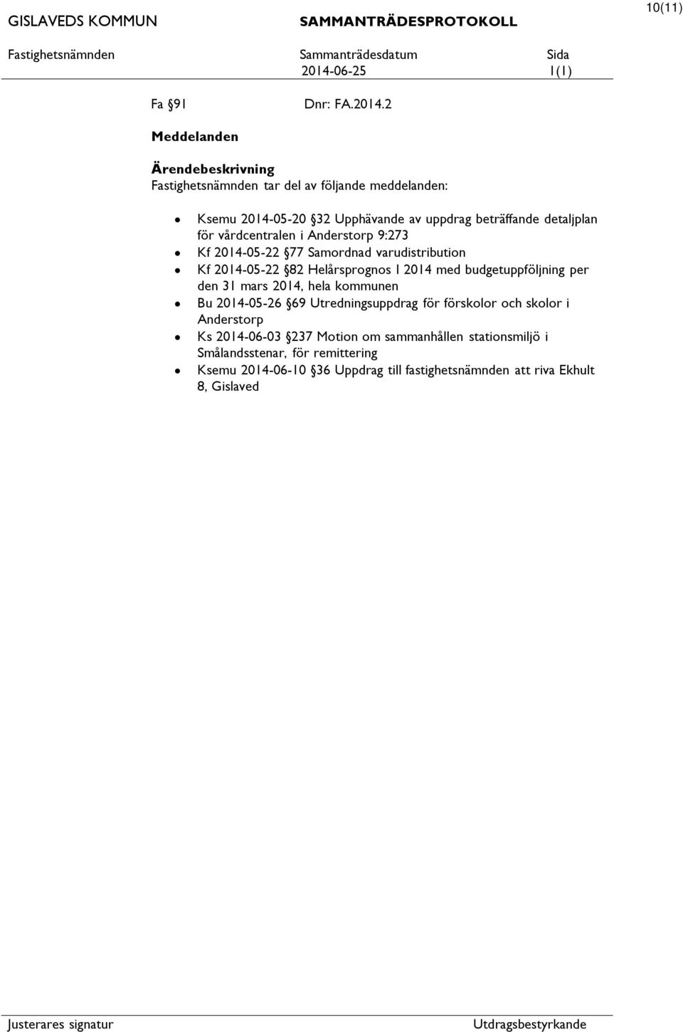 vårdcentralen i Anderstorp 9:273 Kf 2014-05-22 77 Samordnad varudistribution Kf 2014-05-22 82 Helårsprognos I 2014 med budgetuppföljning per