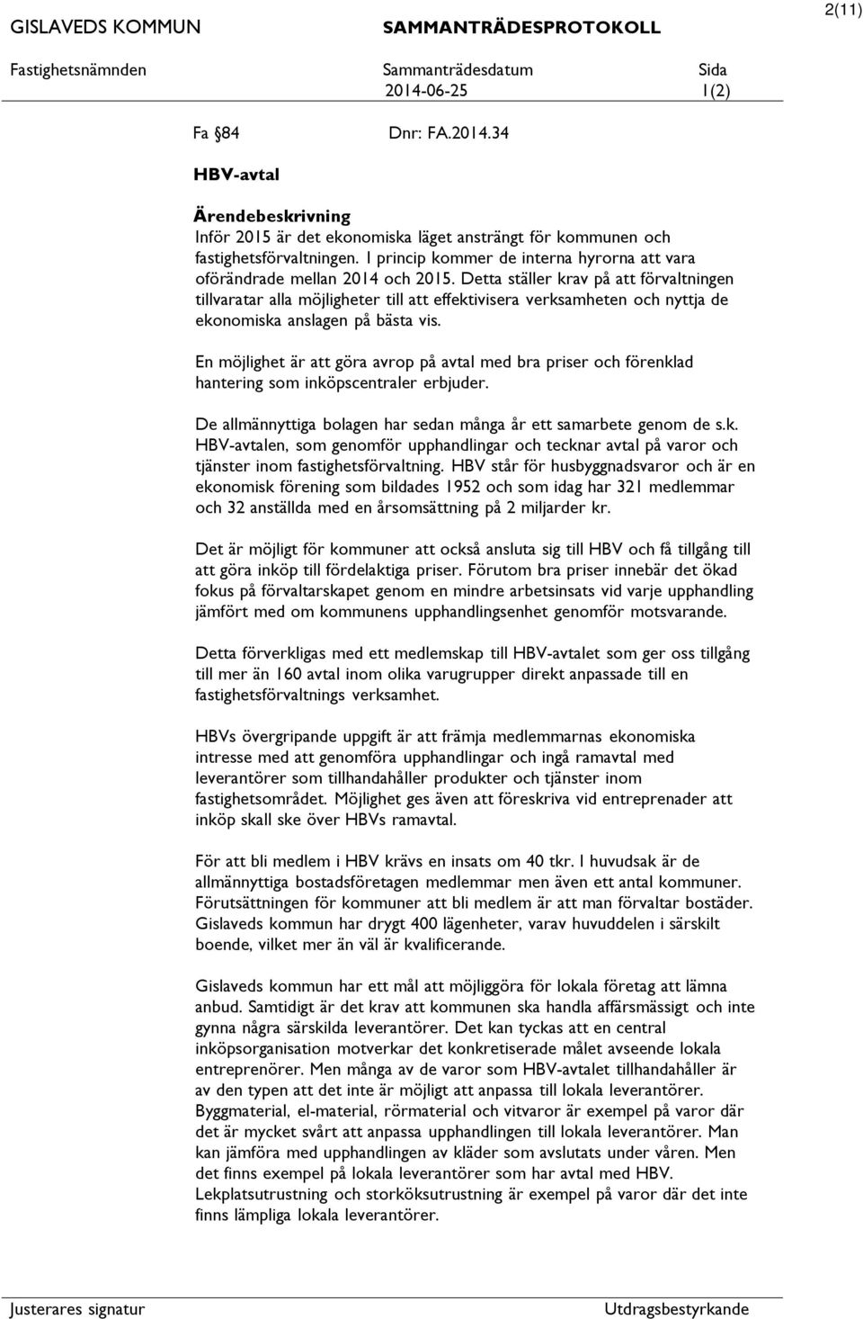 Detta ställer krav på förvaltningen tillvaratar alla möjligheter till effektivisera verksamheten och nyttja de ekonomiska anslagen på bästa vis.