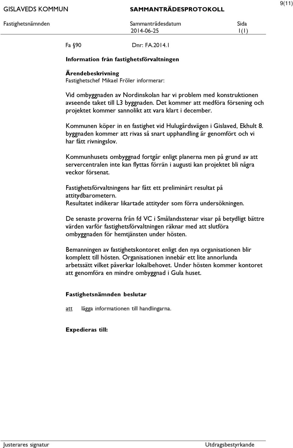 Det kommer medföra försening och projektet kommer sannolikt vara klart i december. Kommunen köper in en fastighet vid Hulugårdsvägen i Gislaved, Ekhult 8.