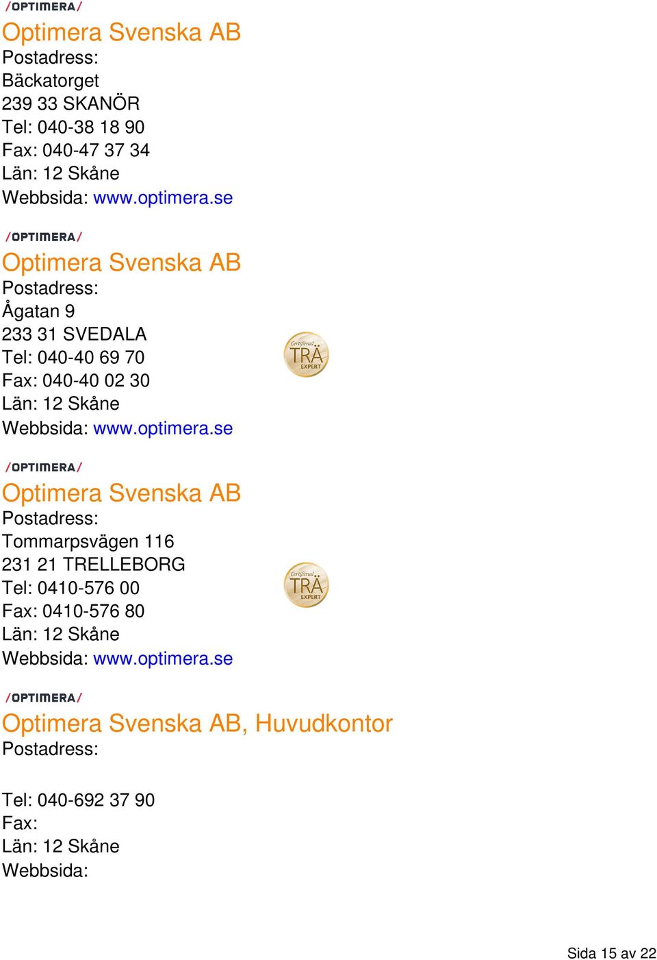 se Optimera Svenska AB Ågatan 9 233 31 SVEDALA Tel: 040-40 69 70 Fax: 040-40 02 30 Webbsida: www.