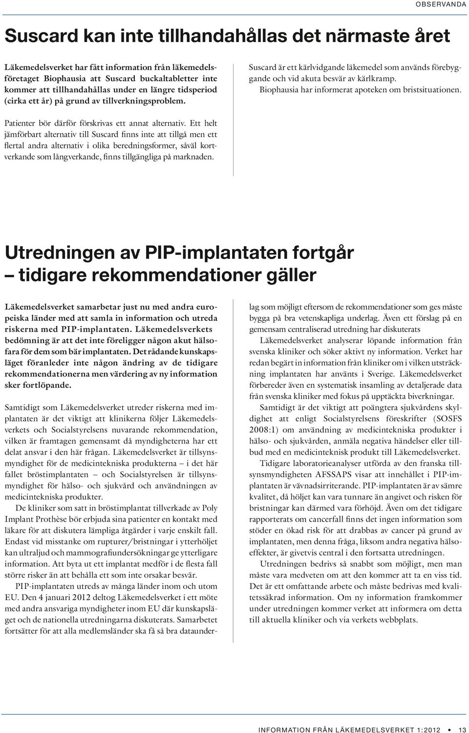 Biophausia har informerat apoteken om bristsituationen. Patienter bör därför förskrivas ett annat alternativ.