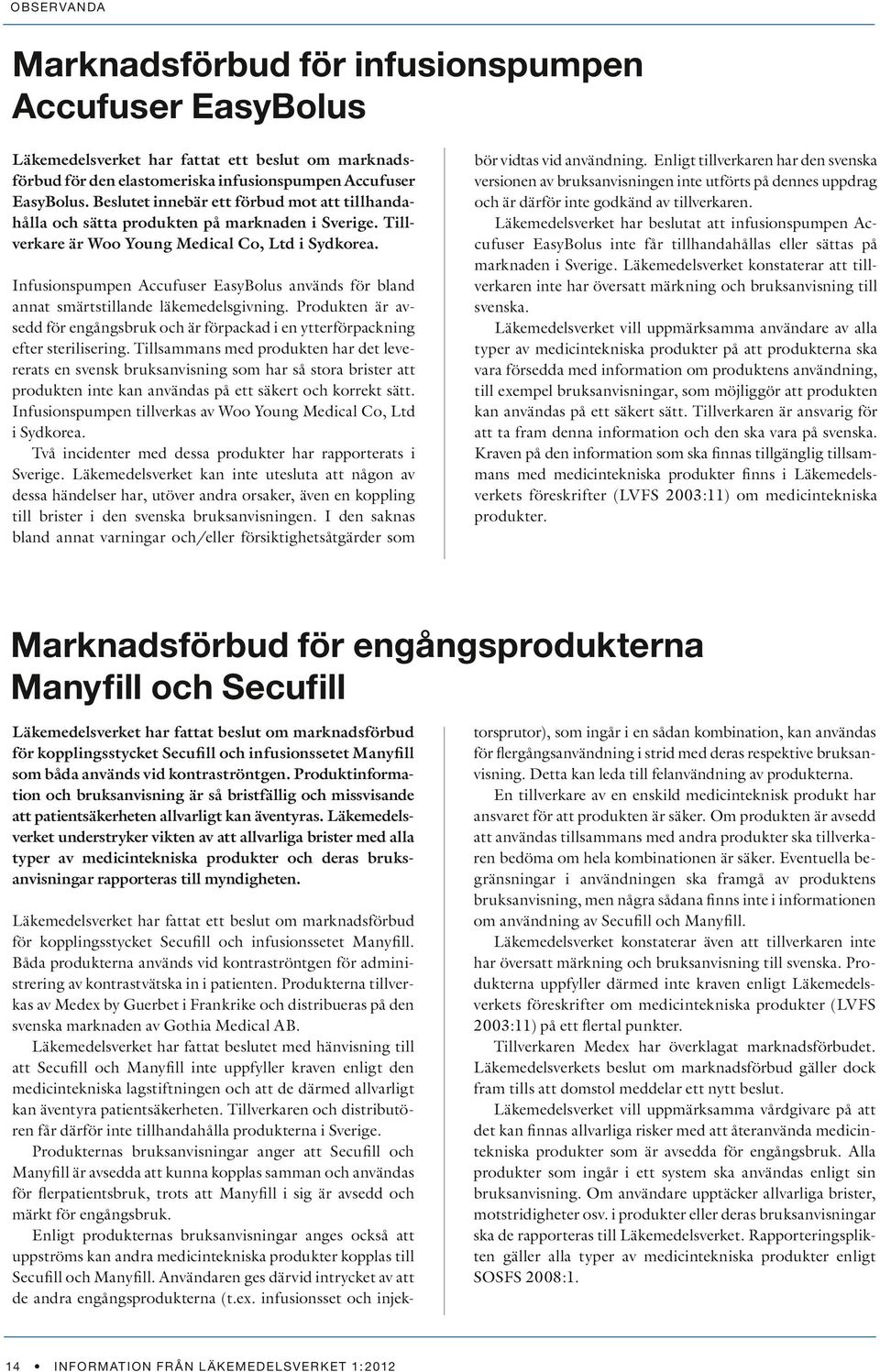 Infusionspumpen Accufuser EasyBolus används för bland annat smärtstillande läkemedelsgivning. Produkten är avsedd för engångsbruk och är förpackad i en ytterförpackning efter sterilisering.