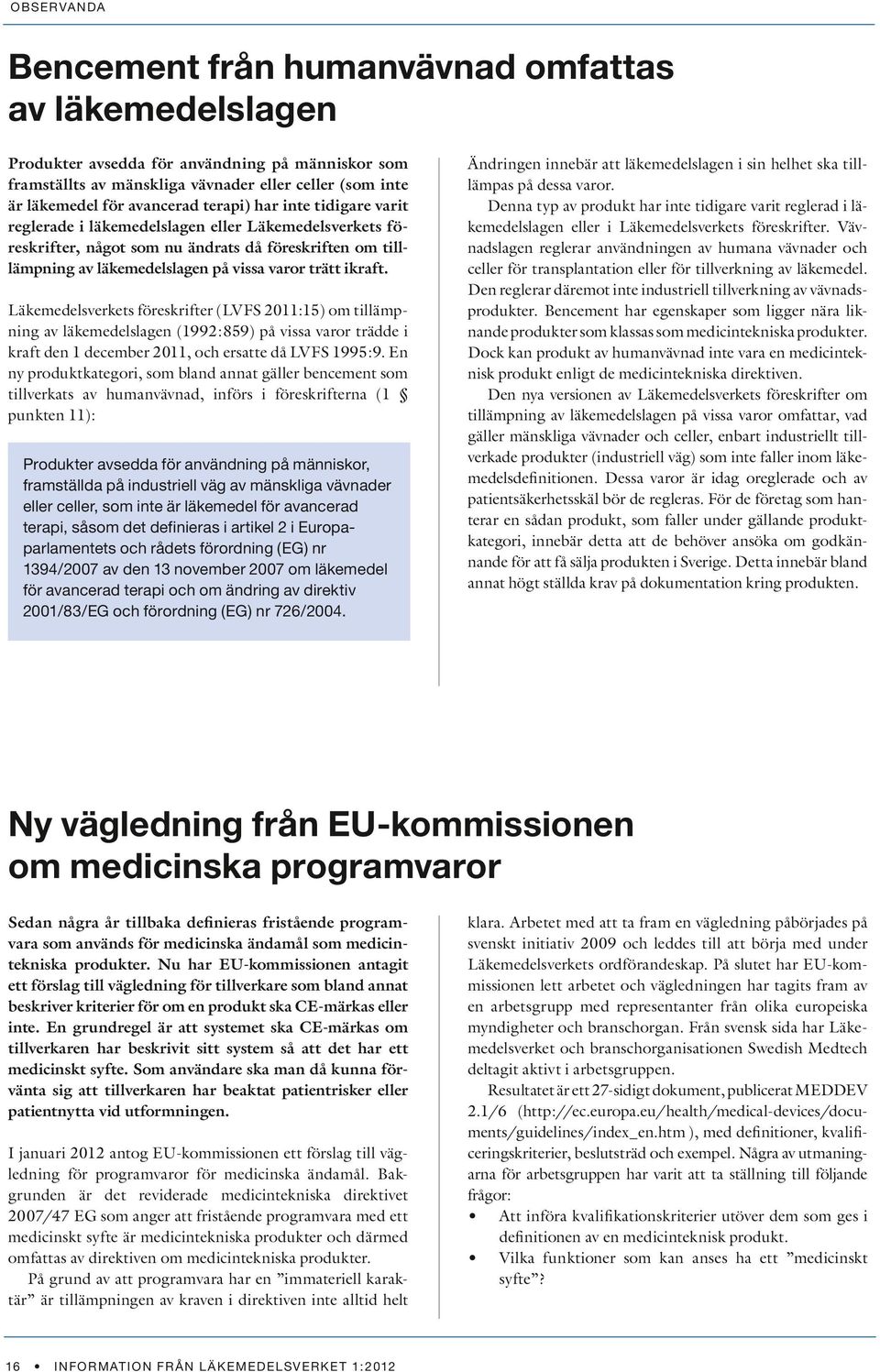 Läkemedelsverkets föreskrifter (LVFS 2011:15) om tillämpning av läkemedelslagen (1992:859) på vissa varor trädde i kraft den 1 december 2011, och ersatte då LVFS 1995:9.