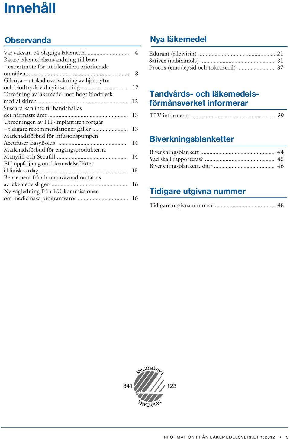 .. 13 Utredningen av PIP-implantaten fortgår tidigare rekommendationer gäller... 13 Marknadsförbud för infusionspumpen Accufuser EasyBolus.