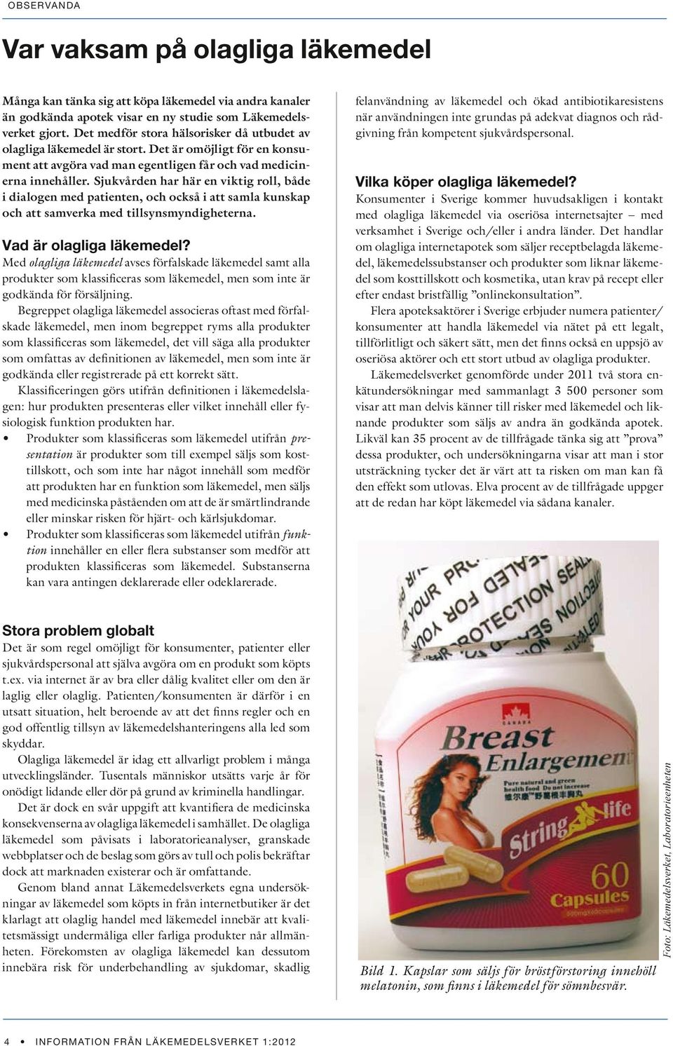 Sjukvården har här en viktig roll, både i dialogen med patienten, och också i att samla kunskap och att samverka med tillsynsmyndigheterna. Vad är olagliga läkemedel?