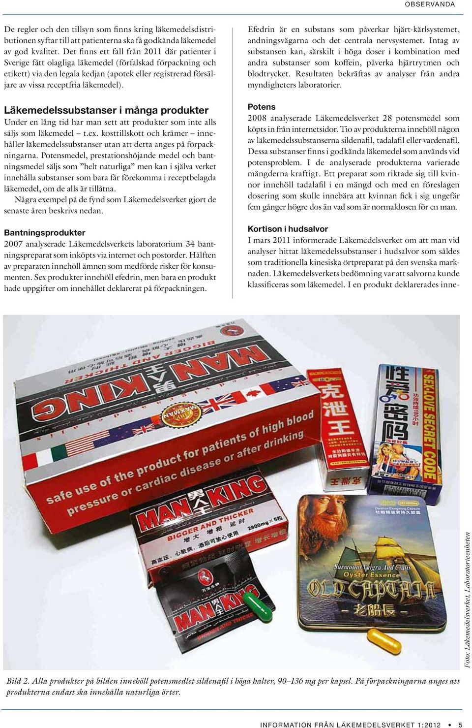 läkemedel). Läkemedelssubstanser i många produkter Under en lång tid har man sett att produkter som inte alls säljs som läkemedel t.ex.