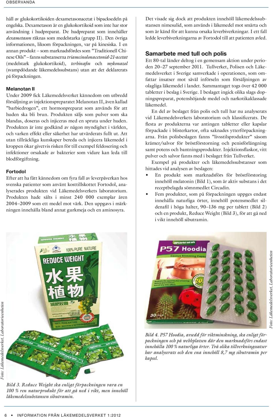 I en annan produkt som marknadsfördes som Traditionell Chinese Oils fanns substanserna triamcinolonacetonid-21-acetat (medelstark glukokortikoid), terbinafin och mykonazol (svampdödande
