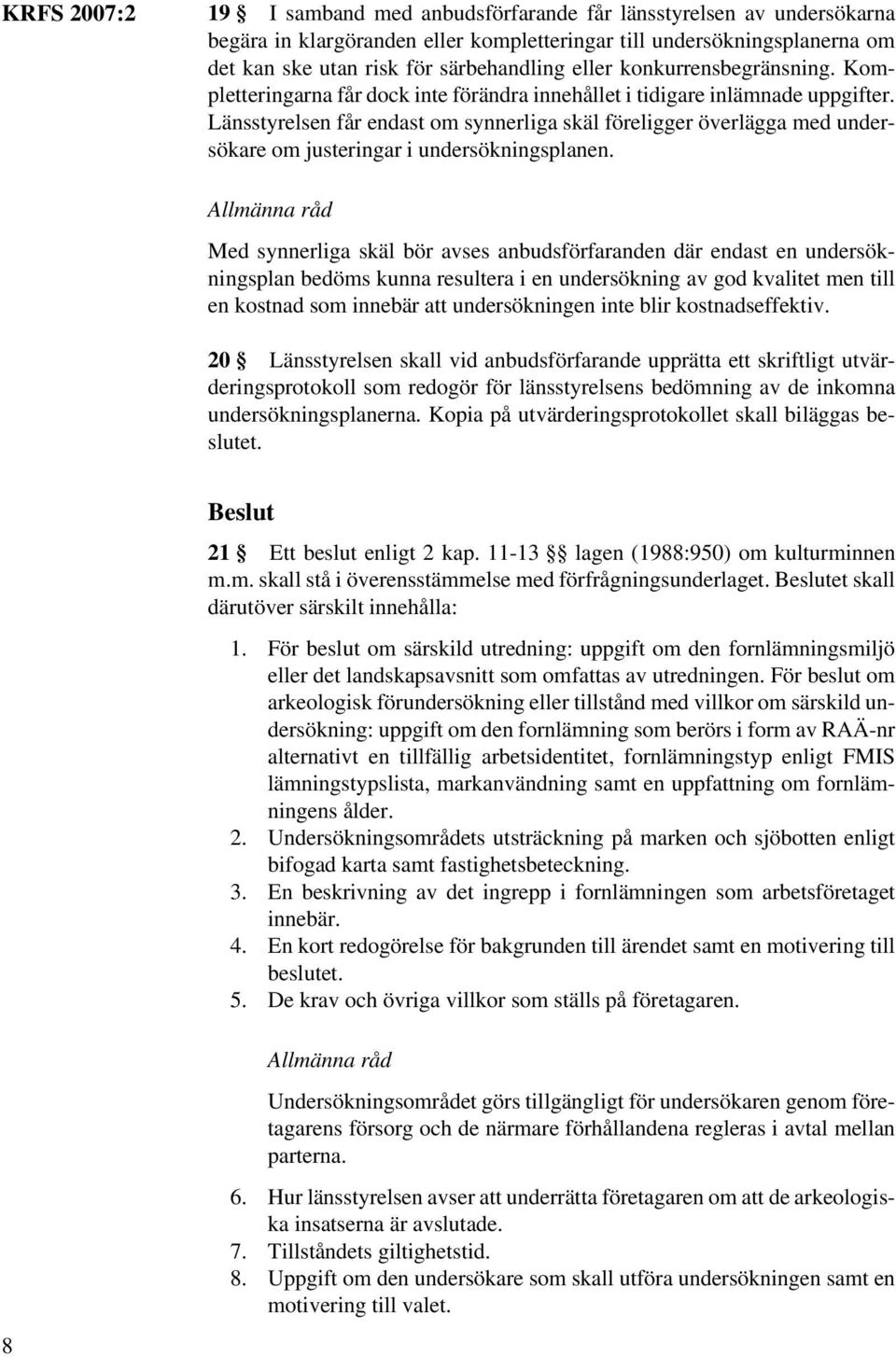 Länsstyrelsen får endast om synnerliga skäl föreligger överlägga med undersökare om justeringar i undersökningsplanen.