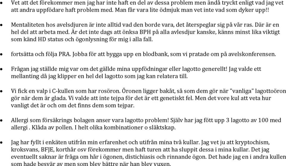 Är det inte dags att önksa BPH på alla avlesdjur kanske, känns minst lika viktigt som känd HD status och ögonlysning för mig i alla fall. fortsätta och följa PRA.