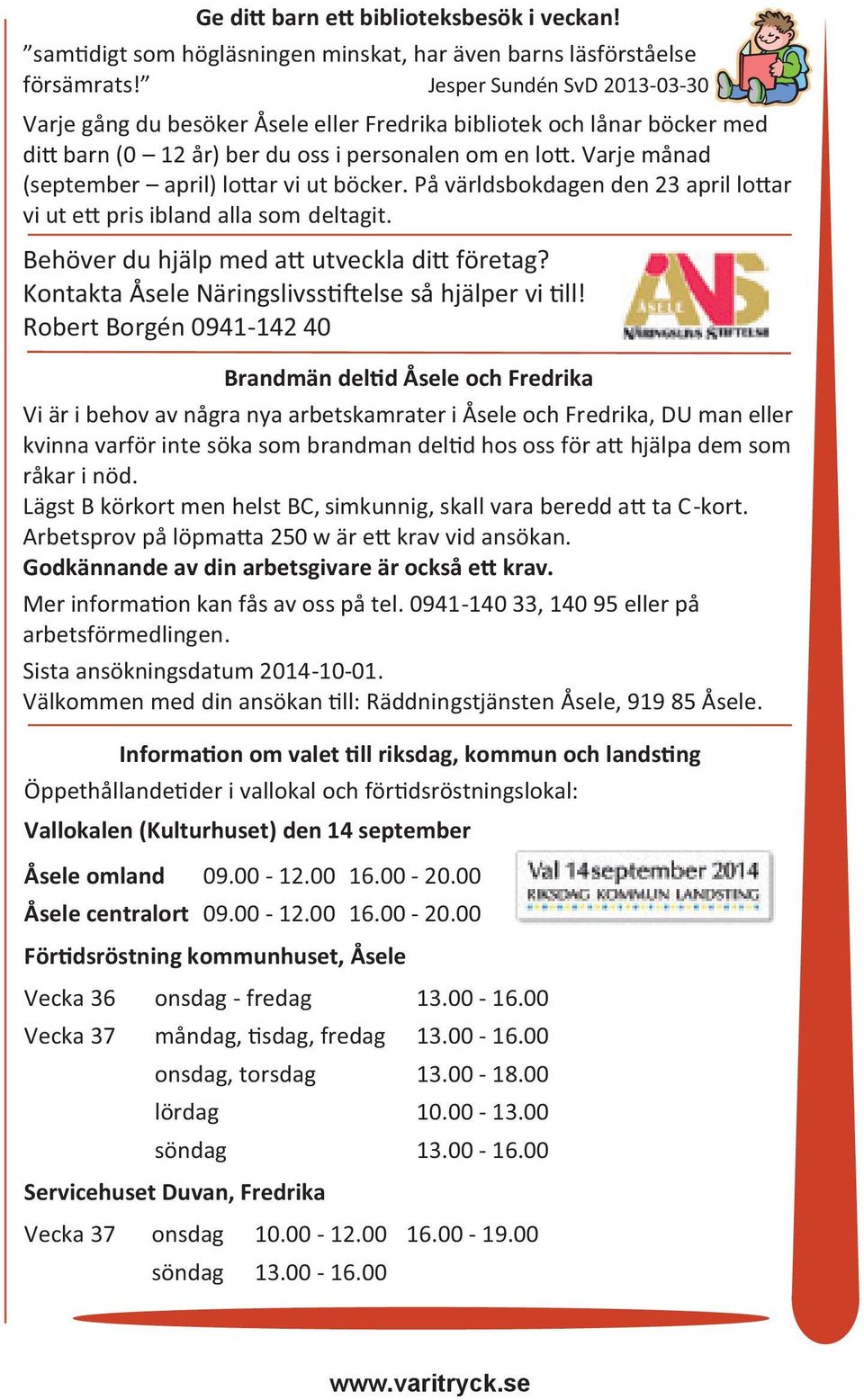 Varje månad (september april) lo ar vi ut böcker. På världsbokdagen den 23 april lo ar vi ut e pris ibland alla som deltagit. Behöver du hjälp med a utveckla di företag?