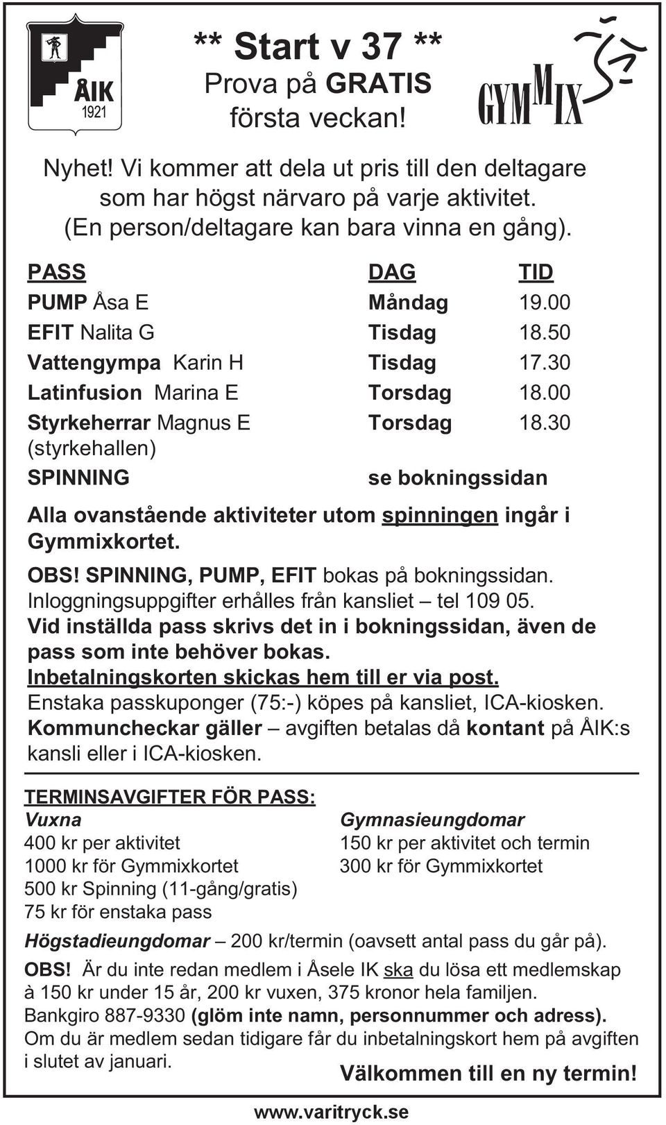 30 (styrkehallen) SPINNING se bokningssidan Alla ovanstående aktiviteter utom spinningen ingår i Gymmixkortet. OBS! SPINNING, PUMP, EFIT bokas på bokningssidan.