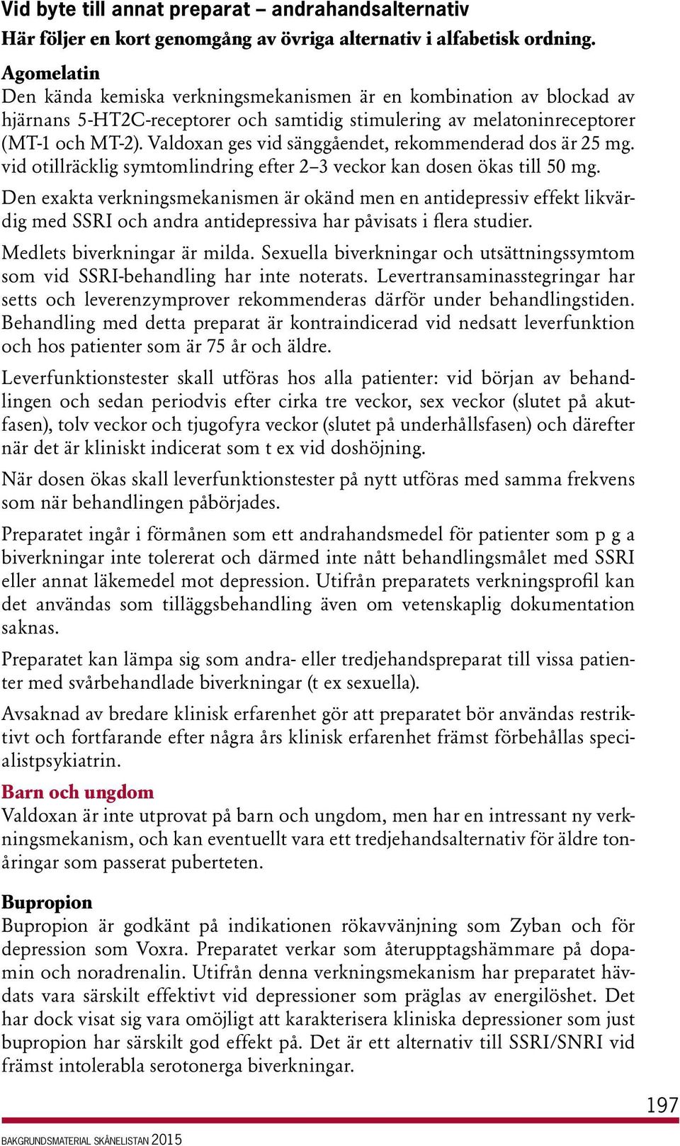 Valdoxan ges vid sänggåendet, rekommenderad dos är 25 mg. vid otillräcklig symtomlindring efter 2 3 veckor kan dosen ökas till 50 mg.