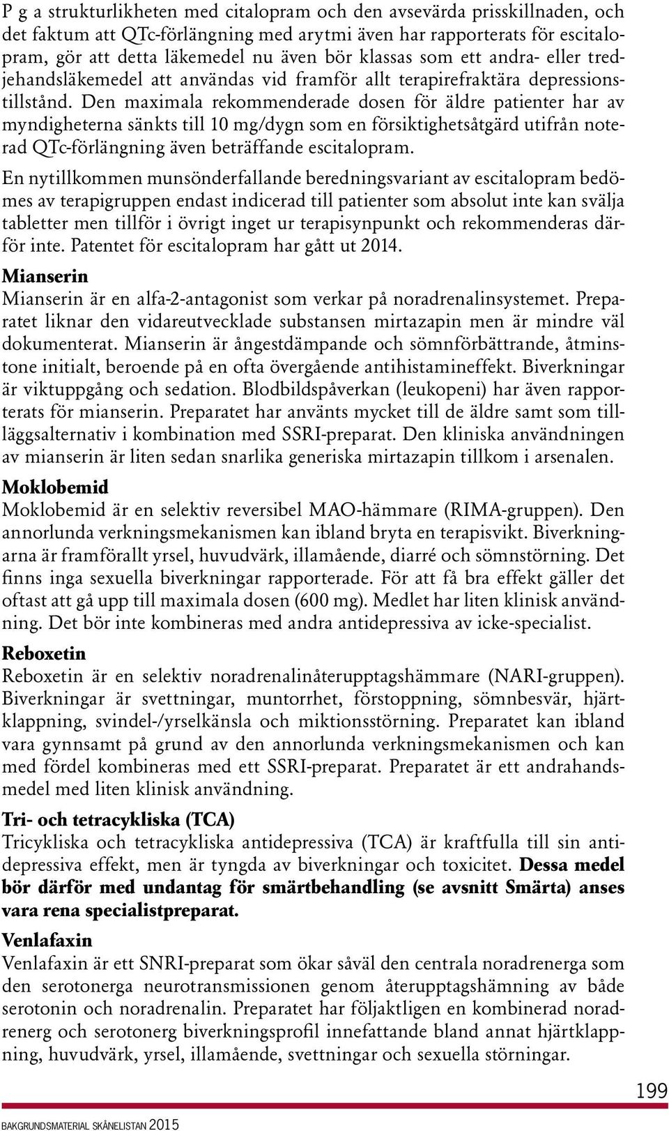 Den maximala rekommenderade dosen för äldre patienter har av myndigheterna sänkts till 10 mg/dygn som en försiktighetsåtgärd utifrån noterad QTc-förlängning även beträffande escitalopram.